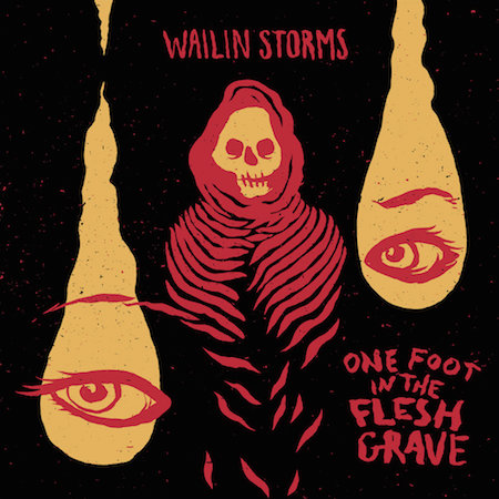 Wailin Storms – One Foot in the Flesh Grave