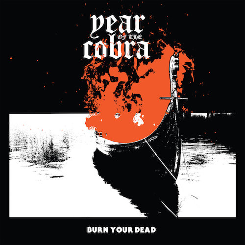 Year of the Cobra – Burn Your Dead