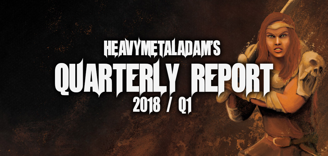 Heavy Metal Adam’s Quarterly Report – Q1 2018