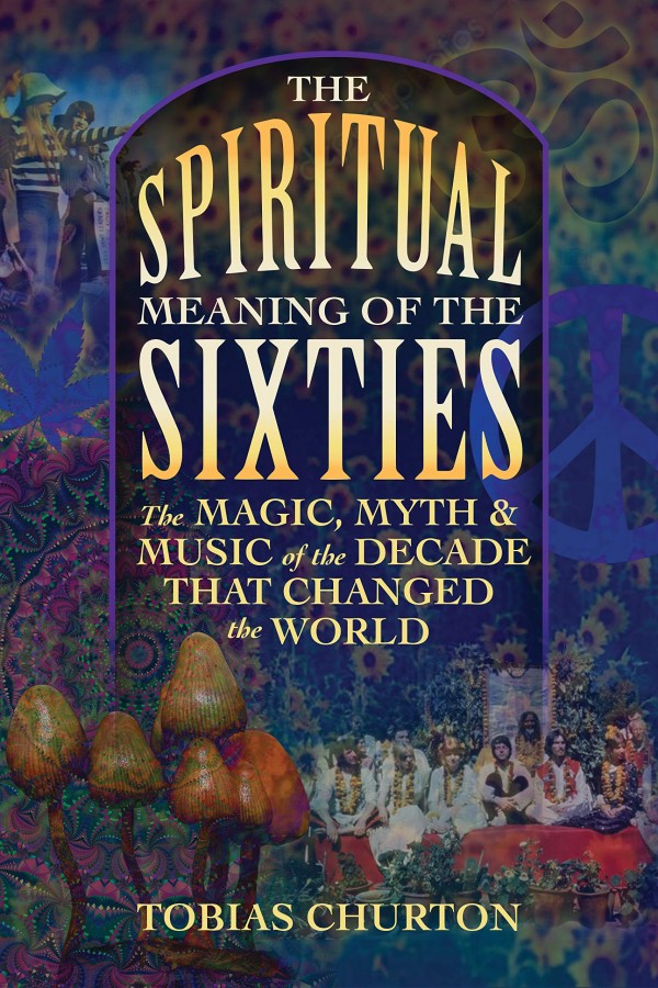 The Spiritual Meaning of the Sixties by Tobias Churton