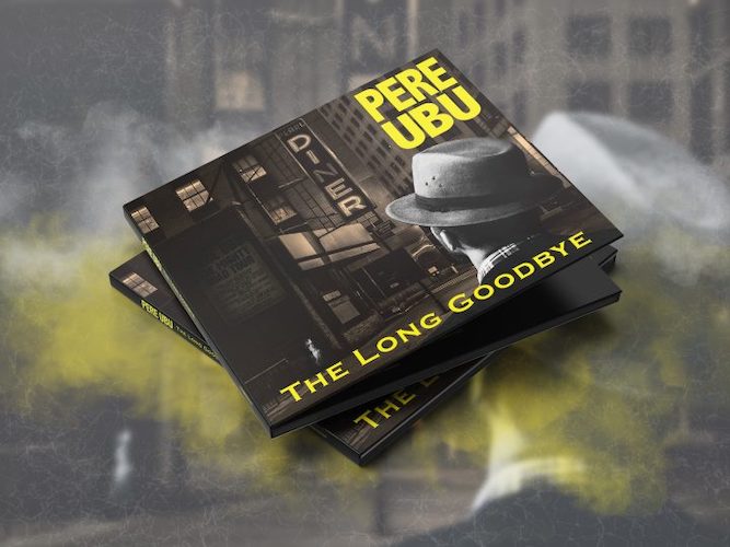 Pere Ubu – The Long Goodbye