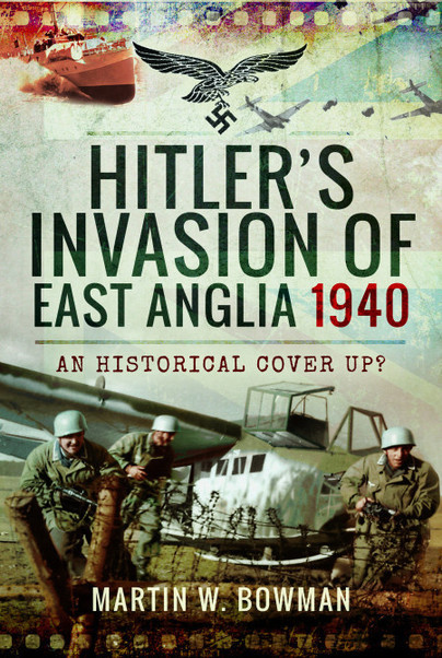 Hitler’s Invasion of East Anglia 1940. An Historical Cover Up?
