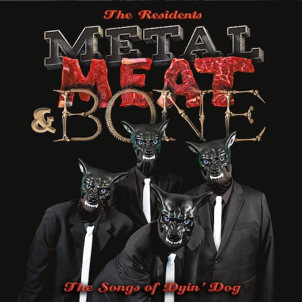 The Residents – It’s Metal, Meat & Bone: The Songs Of Dyin’ Dog